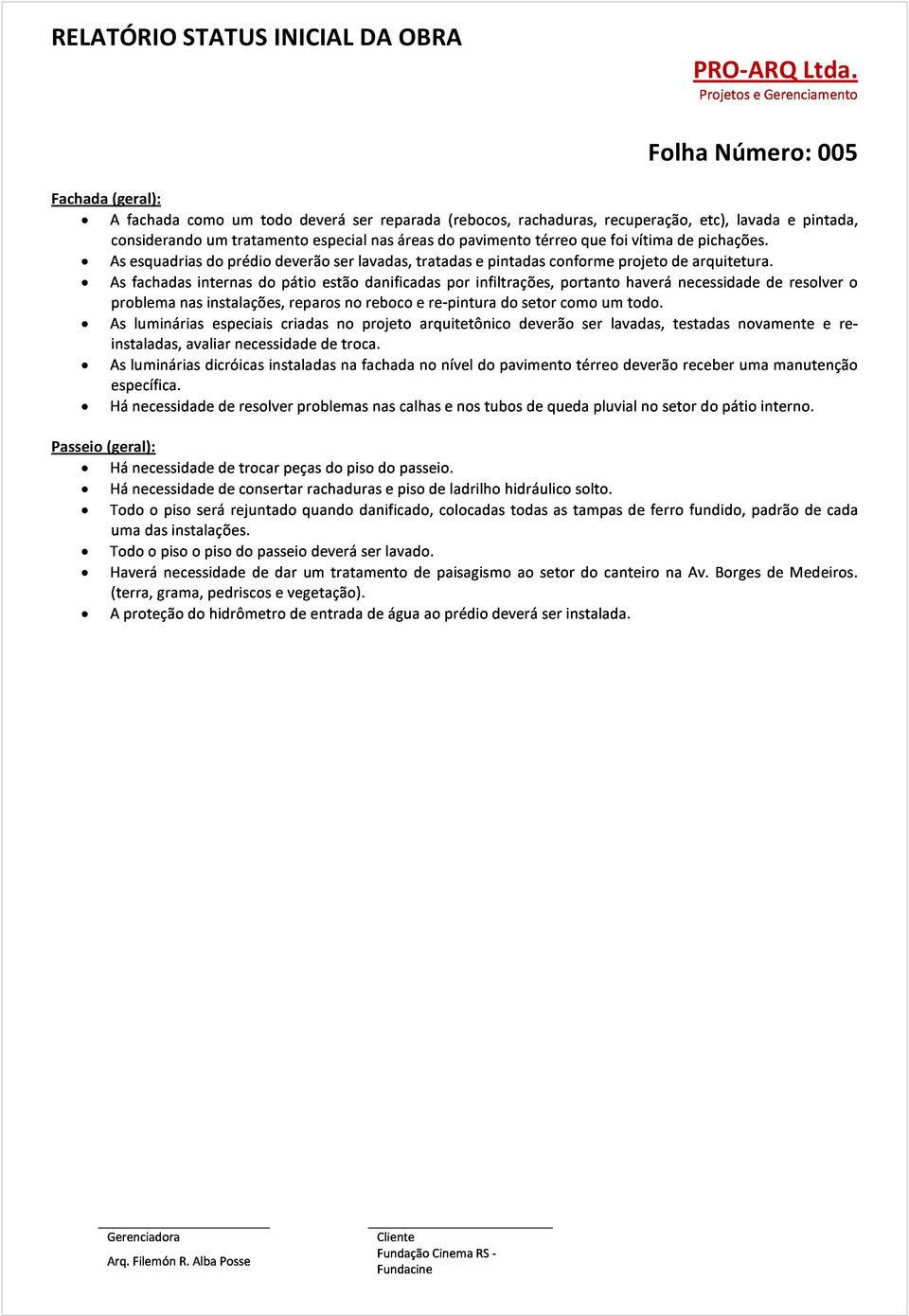 Aslumináriasdicróicasinstaladasnafachadanoníveldopavimentotérreodeverãoreceberumamanutenção Hánecessidadederesolverproblemasnascalhasenostubosdequedapluvialnosetordopátiointerno.