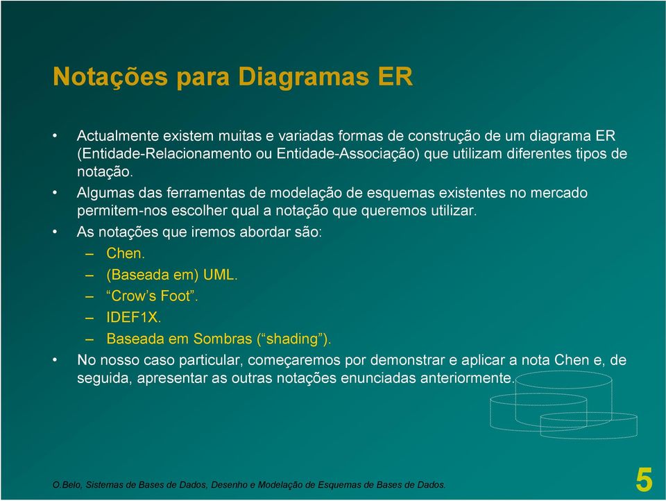 As notações que iremos abordar são: Chen. (Baseada em) UML. Crow s Foot. IDEFX. Baseada em Sombras ( shading ).