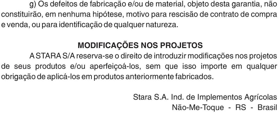 MODIFICAÇÕES NOS PROJETOS A STARA S/A reserva-se o direito de introduzir modificações nos projetos de seus produtos e/ou