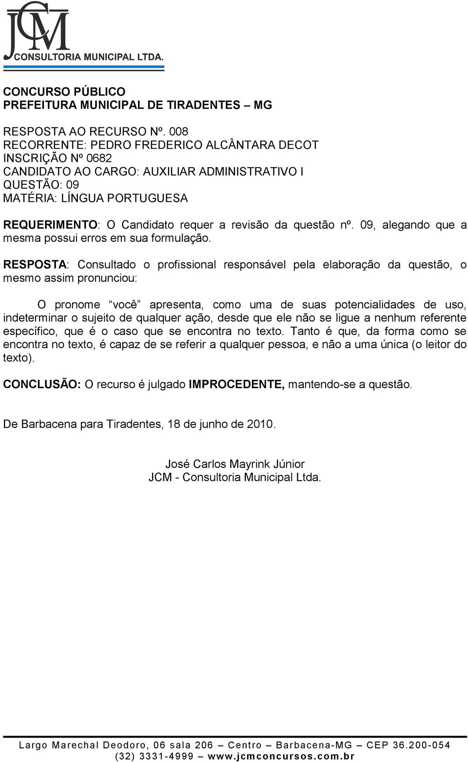 REQUERIMENTO: O Candidato requer a revisão da questão nº. 09, alegando que a mesma possui erros em sua formulação.