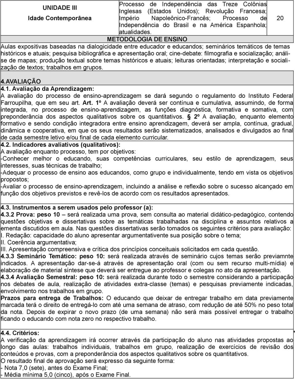 METODOLOGIA DE ENSINO Aulas expositivas baseadas na dialogicidade entre educador e educandos; seminários temáticos de temas históricos e atuais; pesquisa bibliográfica e apresentação oral;