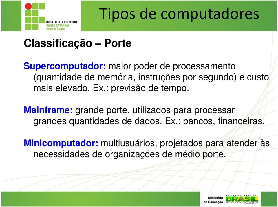 Mainframe: grande porte, utilizados para processar grandes quantidades de dados. Ex.