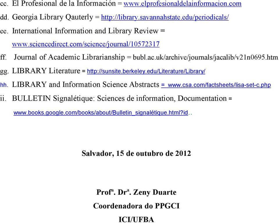htm gg. LIBRARY Literature = http://sunsite.berkeley.edu/literature/library/ hh. LIBRARY and Information Science Abstracts = www.csa.com/factsheets/lisa-set-c.php ii.