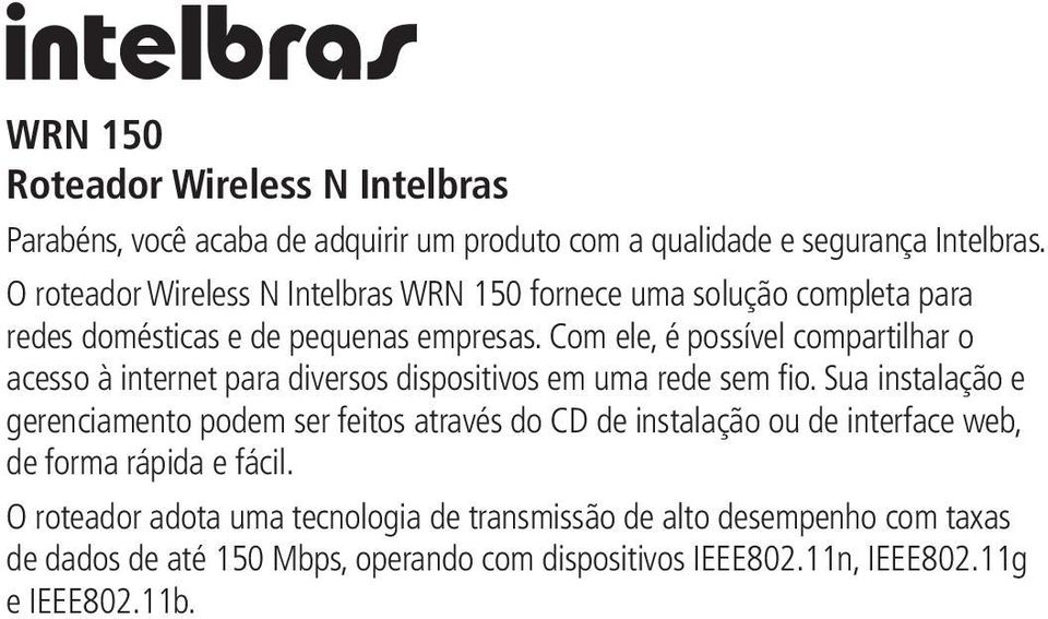 Com ele, é possível compartilhar o acesso à internet para diversos dispositivos em uma rede sem fio.