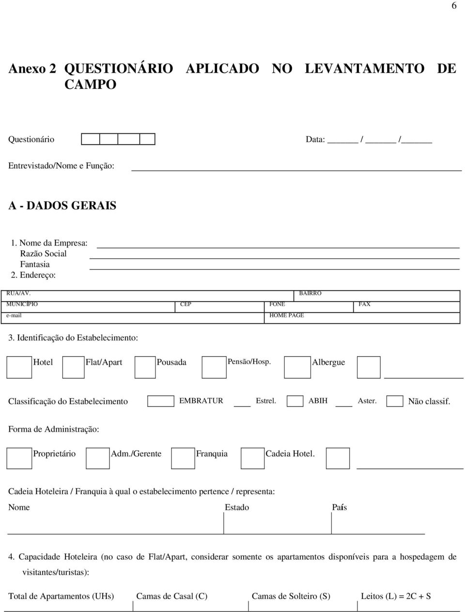 Não classif. Forma de Administração: Proprietário Adm./Gerente Franquia Cadeia Hotel. Cadeia Hoteleira / Franquia à qual o estabelecimento pertence / representa: Nome Estado País 4.