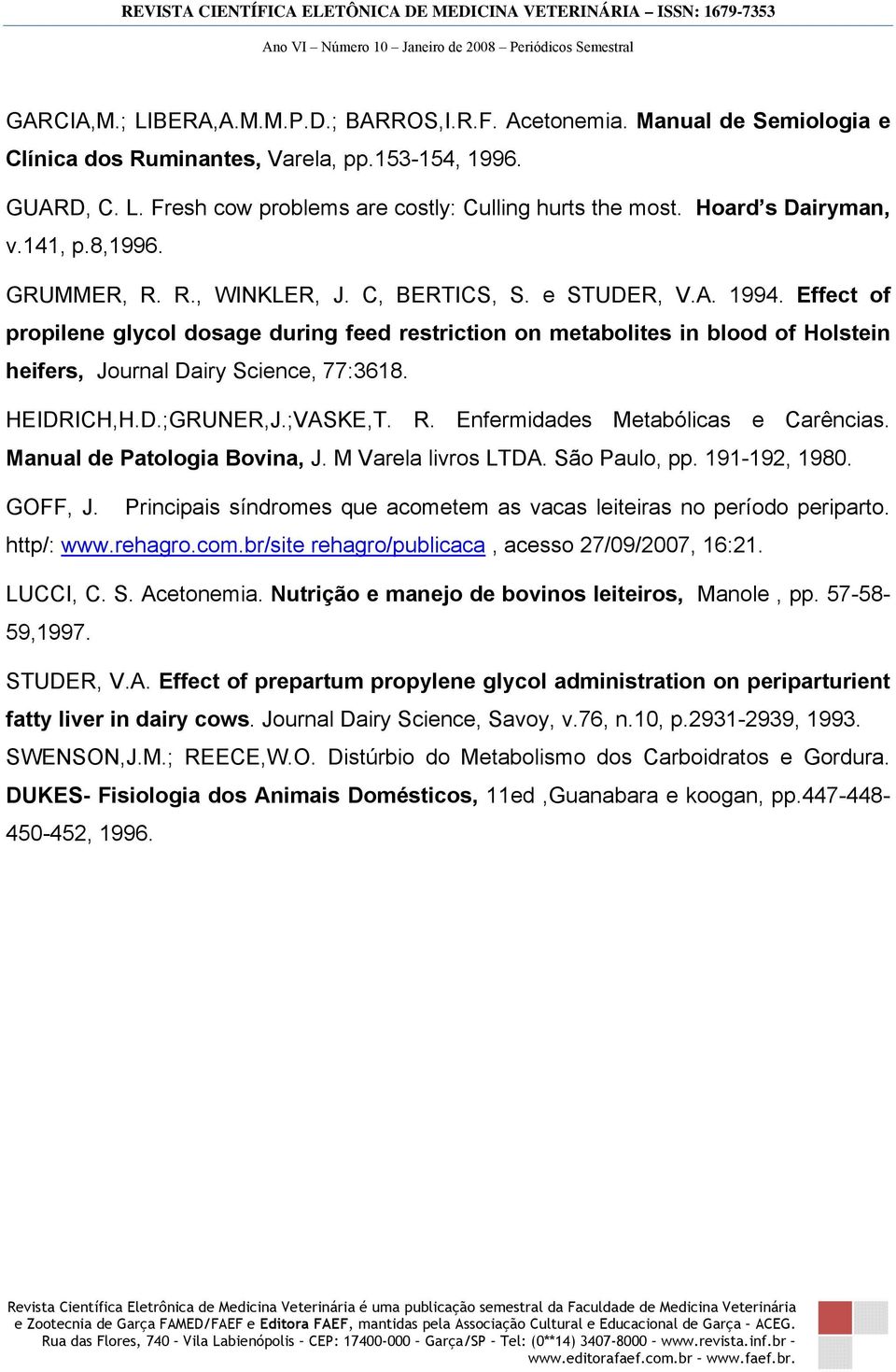 Effect of propilene glycol dosage during feed restriction on metabolites in blood of Holstein heifers, Journal Dairy Science, 77:3618. HEIDRICH,H.D.;GRUNER,J.;VASKE,T. R.