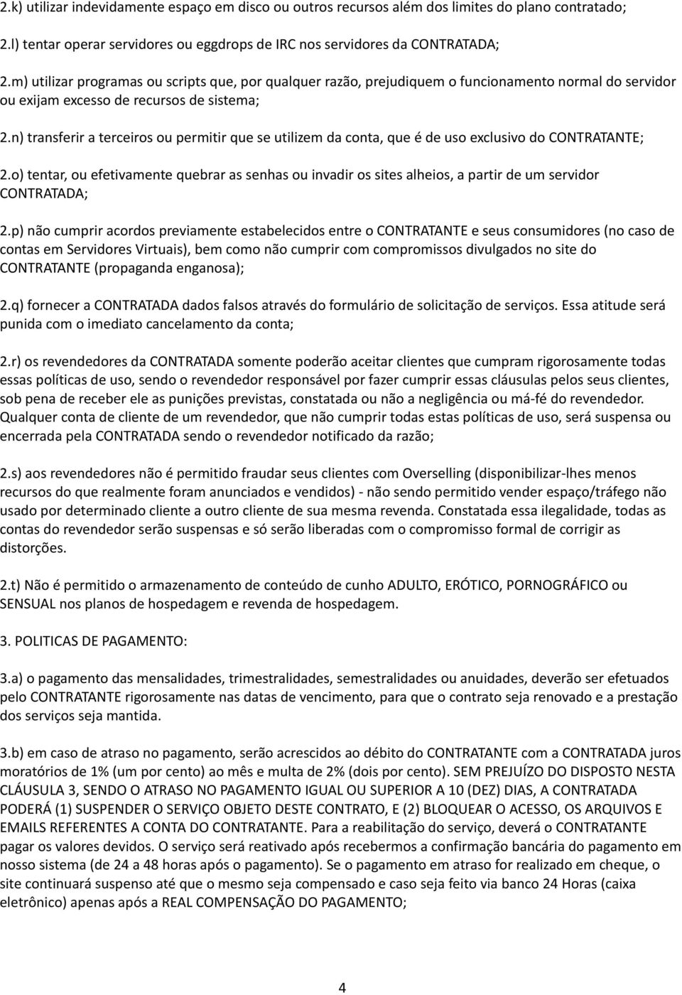 n) transferir a terceiros ou permitir que se utilizem da conta, que é de uso exclusivo do CONTRATANTE; 2.