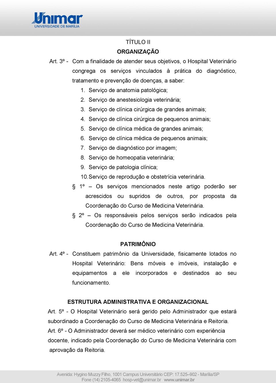 Serviço de anatomia patológica; 2. Serviço de anestesiologia veterinária; 3. Serviço de clínica cirúrgica de grandes animais; 4. Serviço de clínica cirúrgica de pequenos animais; 5.