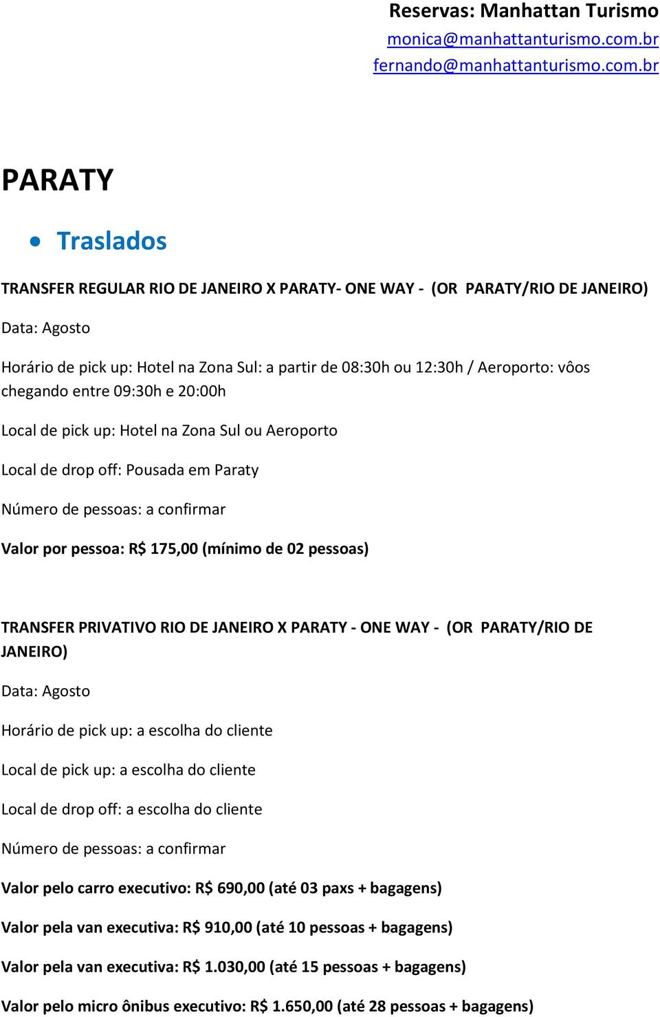 br PARATY Traslados TRANSFER REGULAR RIO DE JANEIRO X PARATY- ONE WAY - (OR PARATY/RIO DE JANEIRO) Data: Agosto Horário de pick up: Hotel na Zona Sul: a partir de 08:30h ou 12:30h / Aeroporto: vôos