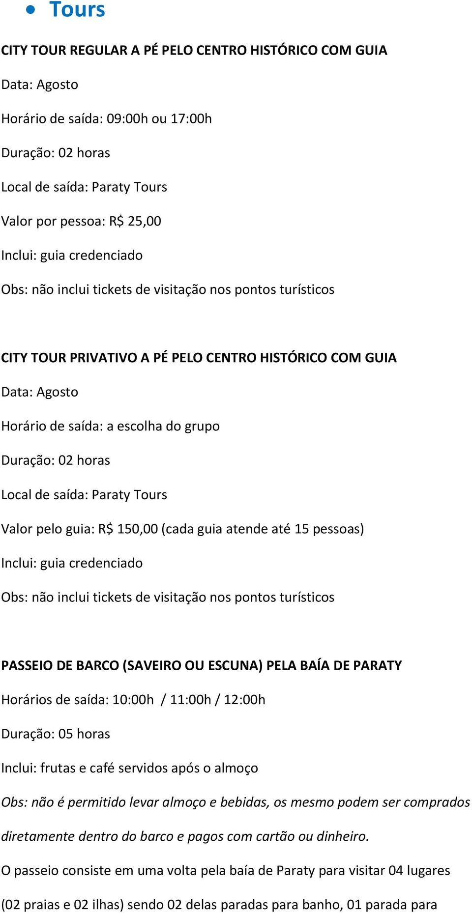 Local de saída: Paraty Tours Valor pelo guia: R$ 150,00 (cada guia atende até 15 pessoas) Inclui: guia credenciado Obs: não inclui tickets de visitação nos pontos turísticos PASSEIO DE BARCO (SAVEIRO