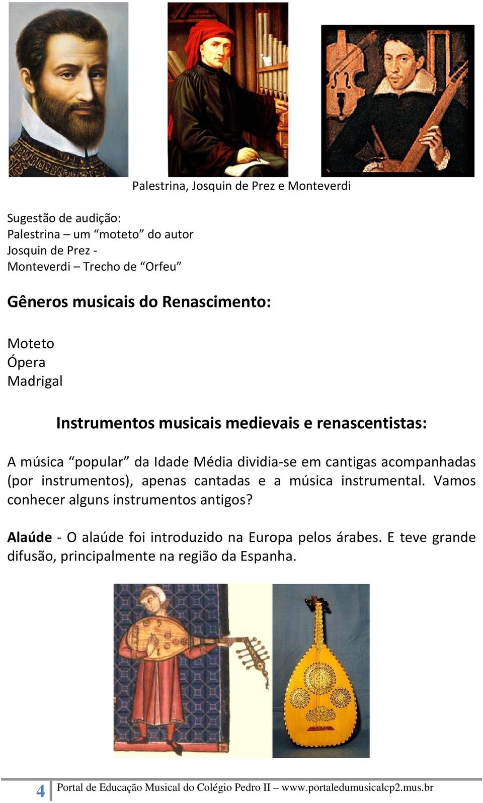 popular da Idade Média dividia se em cantigas acompanhadas (por instrumentos), apenas cantadas e a música instrumental.