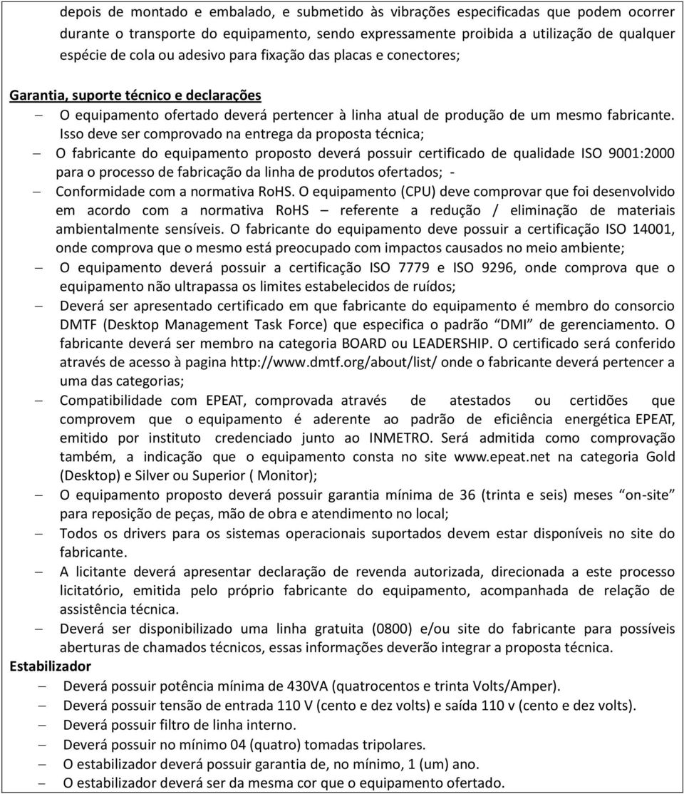 Isso deve ser comprovado na entrega da proposta técnica; O fabricante do equipamento proposto deverá possuir certificado de qualidade ISO 9001:2000 para o processo de fabricação da linha de produtos