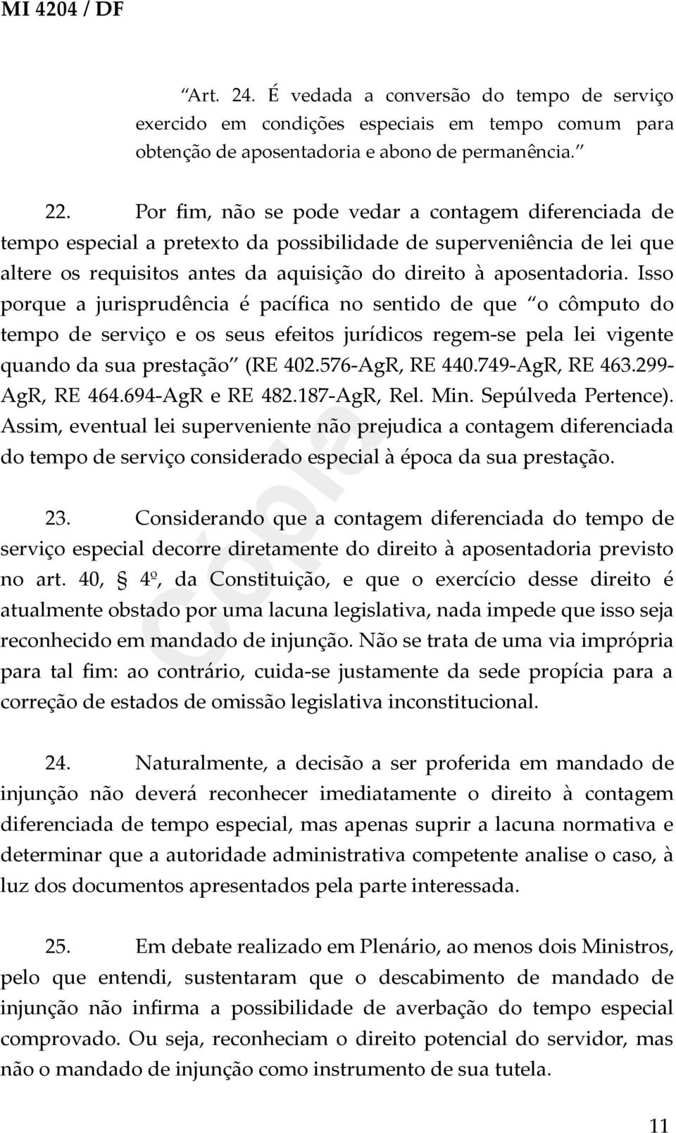 Isso porque a jurisprudência é pacífica no sentido de que o cômputo do tempo de serviço e os seus efeitos jurídicos regem-se pela lei vigente quando da sua prestação (RE 402.576-AgR, RE 440.