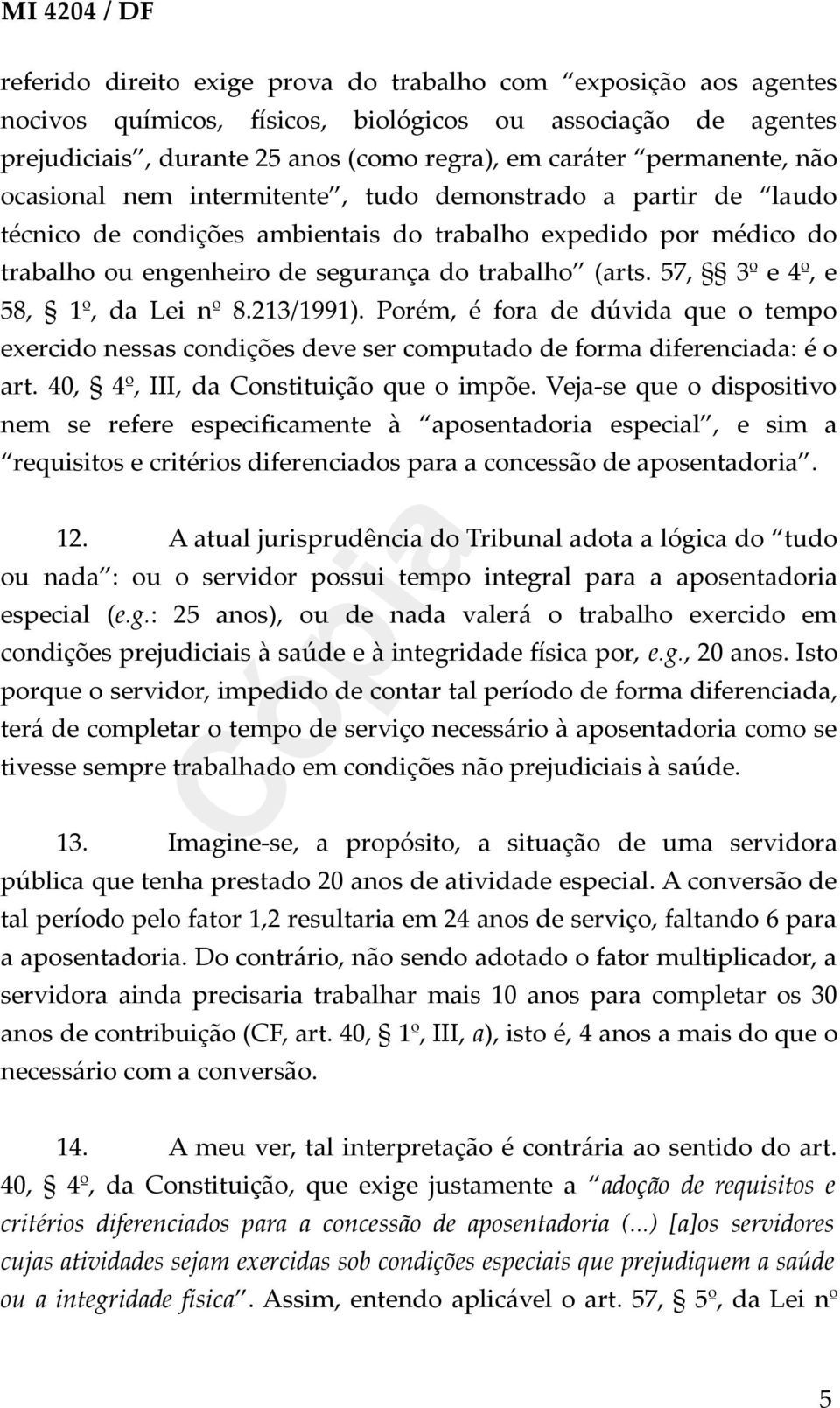 57, 3º e 4º, e 58, 1º, da Lei nº 8.213/1991). Porém, é fora de dúvida que o tempo exercido nessas condições deve ser computado de forma diferenciada: é o art. 40, 4º, III, da Constituição que o impõe.