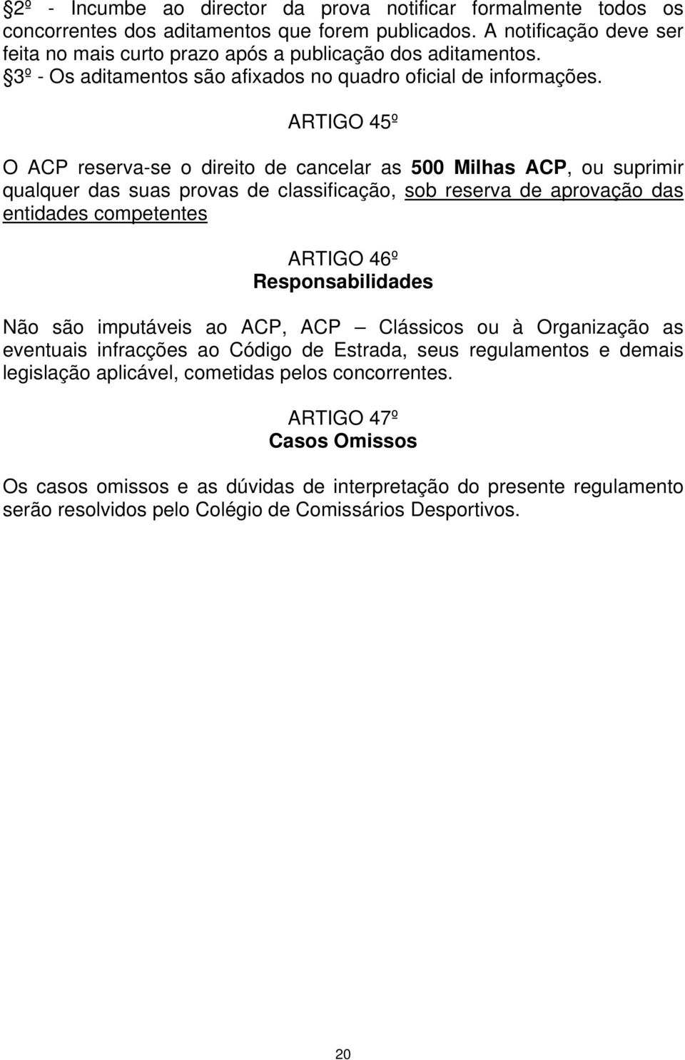 ARTIGO 45º O ACP reserva-se o direito de cancelar as 500 Milhas ACP, ou suprimir qualquer das suas provas de classificação, sob reserva de aprovação das entidades competentes ARTIGO 46º