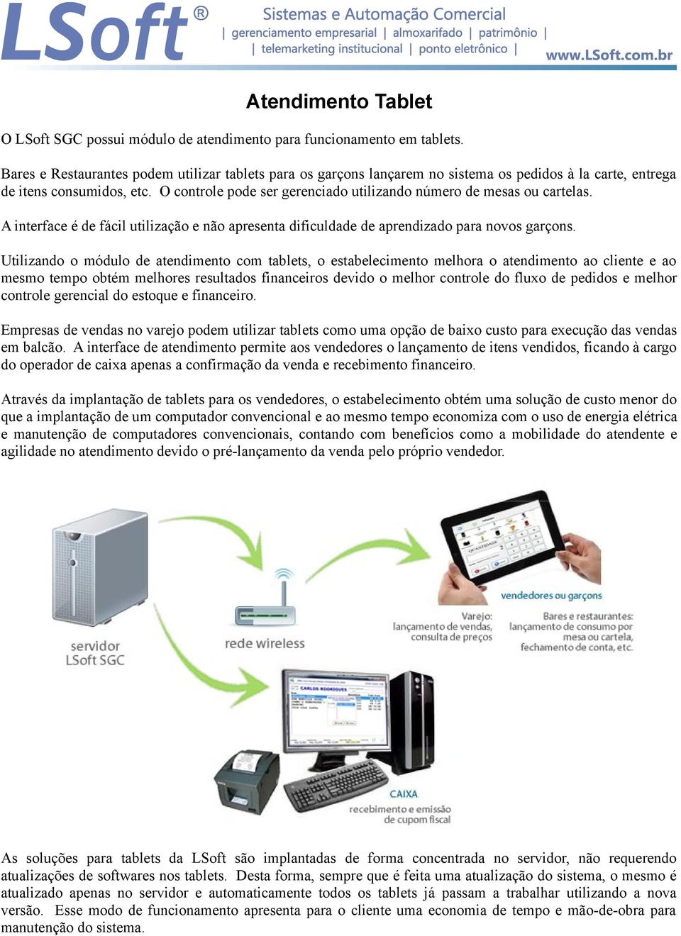 O controle pode ser gerenciado utilizando número de mesas ou cartelas. A interface é de fácil utilização e não apresenta dificuldade de aprendizado para novos garçons.