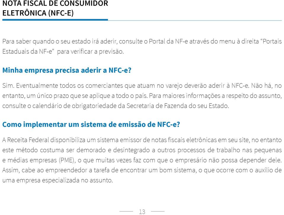 Para maiores informações a respeito do assunto, consulte o calendário de obrigatoriedade da Secretaria de Fazenda do seu Estado. Como implementar um sistema de emissão de NFC-e?