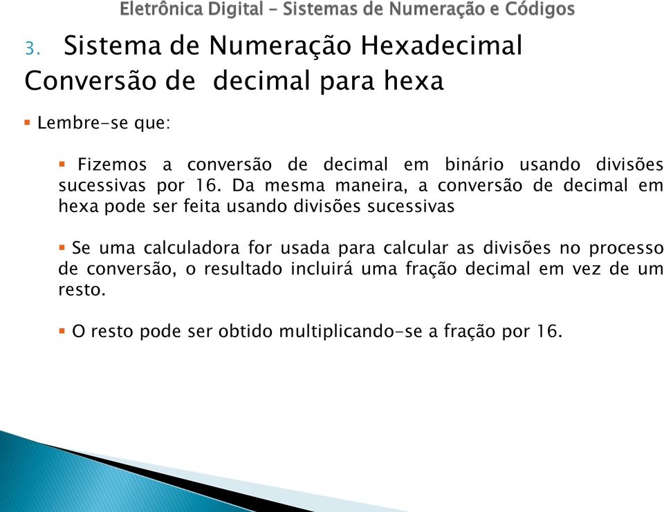 Da mesma maneira, a conversão de decimal em hexa pode ser feita usando divisões sucessivas Se uma calculadora for usada para
