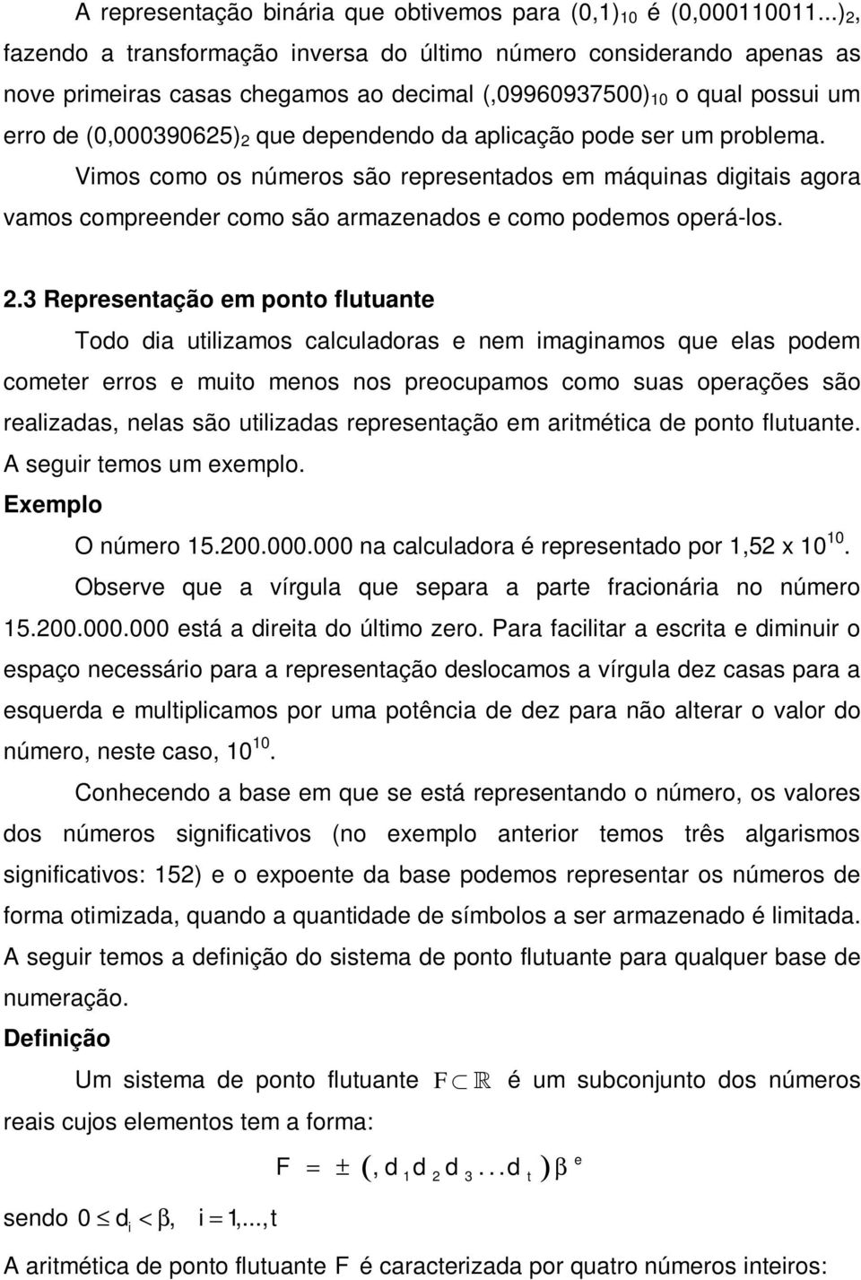 aplicação pode ser um problema. Vimos como os números são representados em máquinas digitais agora vamos compreender como são armazenados e como podemos operá-los.