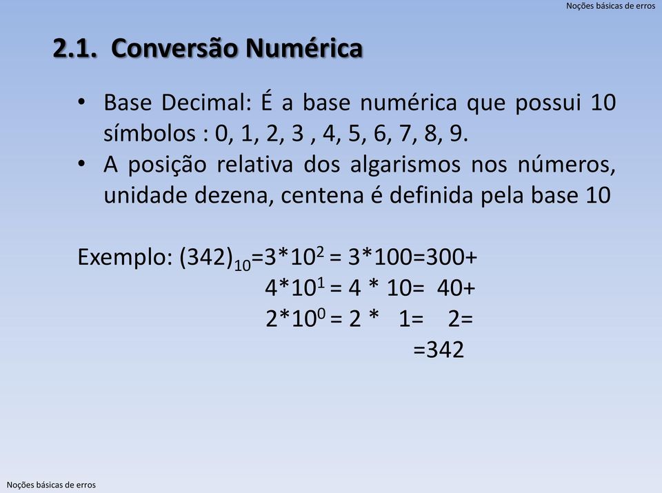 A posição relativa dos algarismos nos números, unidade dezena, centena é