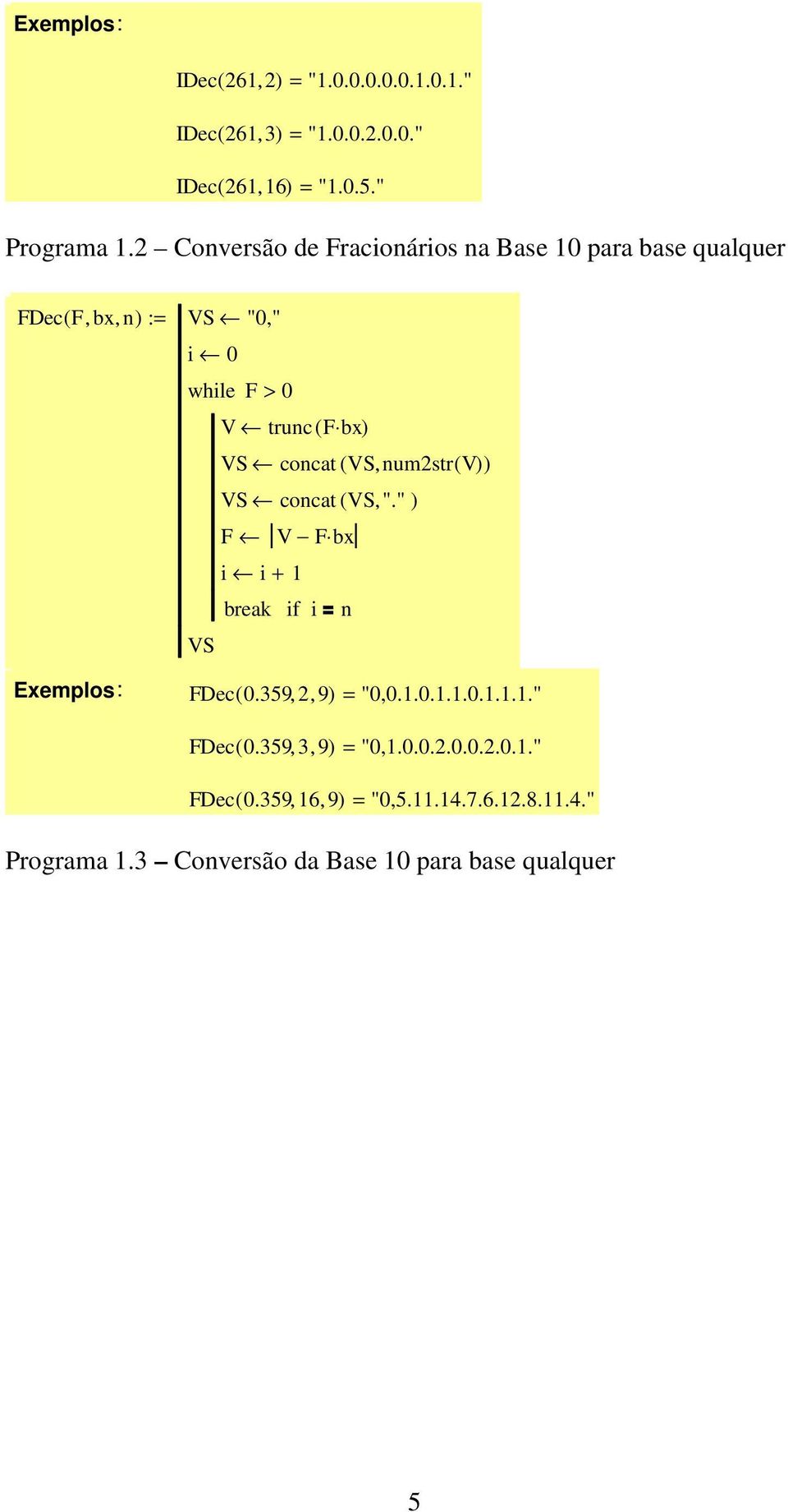 concat ( VS, numstr( V) ) VS concat ( VS, "." ) F V F b i i + break if i n Eemplos: FDec( 0.359,, 9) = "0,0..0...0..." FDec( 0.