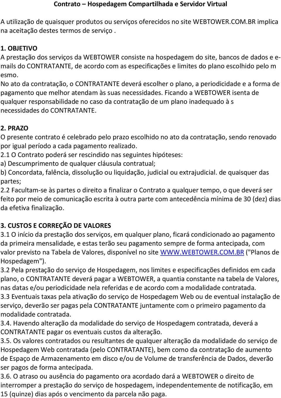 No ato da contratação, o CONTRATANTE deverá escolher o plano, a periodicidade e a forma de pagamento que melhor atendam às suas necessidades.