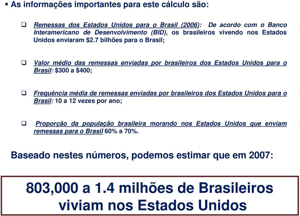 7 bilhões para o Brasil; Valor médio das remessas enviadas por brasileiros dos Estados Unidos para o Brasil: $300 a $400; Frequência média de remessas enviadas por