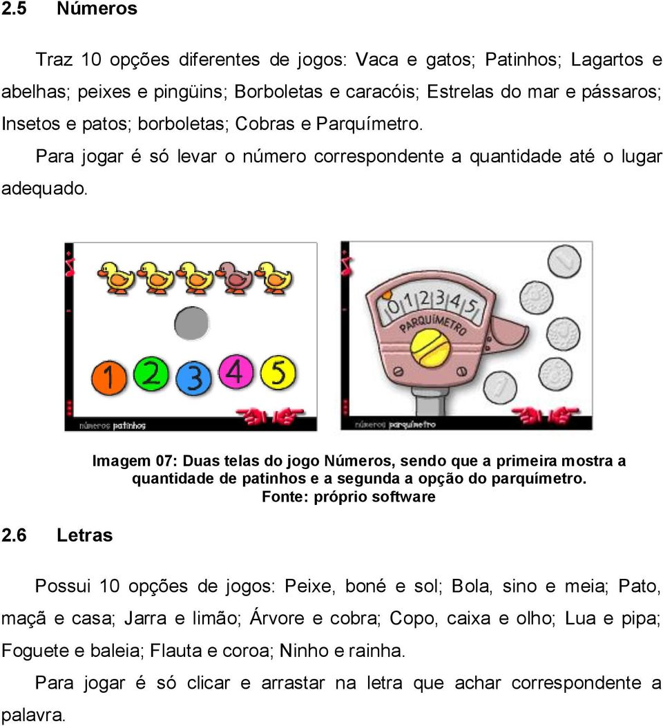 6 Letras Imagem 07: Duas telas do jogo Números, sendo que a primeira mostra a quantidade de patinhos e a segunda a opção do parquímetro.