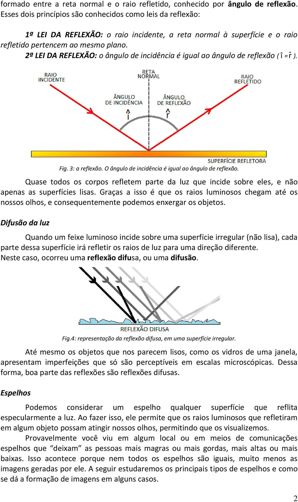 2ª LEI DA REFLEXÃO: o ângulo de incidência é igual ao ângulo de reflexão ( î =rˆ ). Fig. 3: a reflexão. O ângulo de incidência é igual ao ângulo de reflexão.