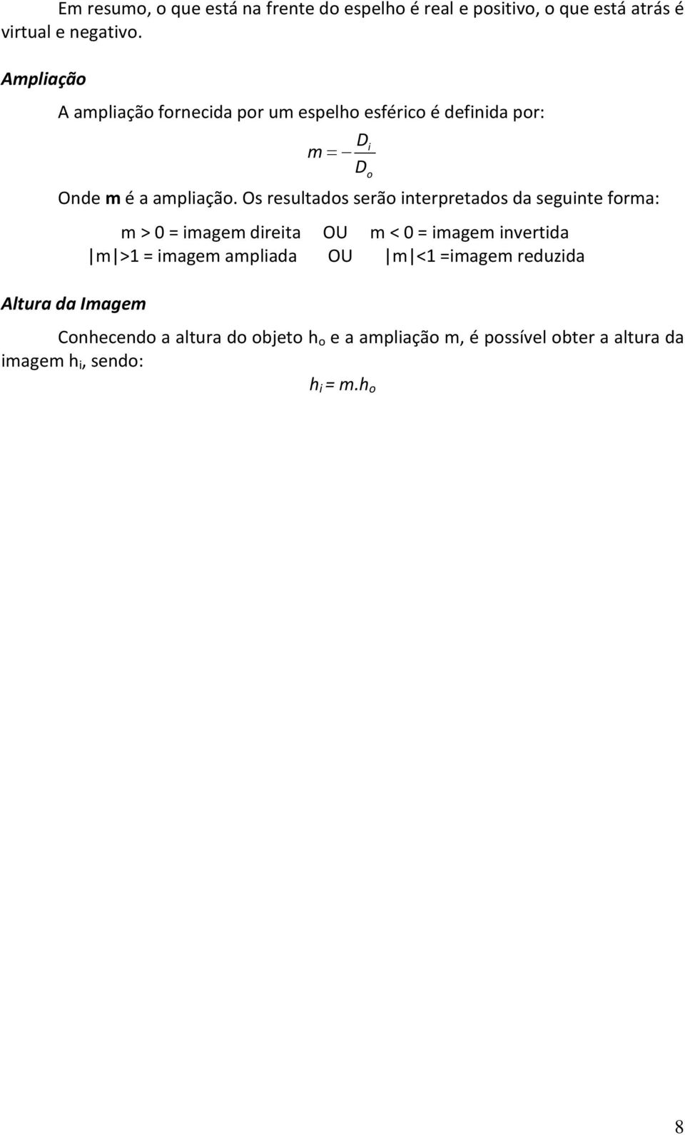 Os resultados serão interpretados da seguinte forma: m > 0 = imagem direita OU m < 0 = imagem invertida m >1 = imagem