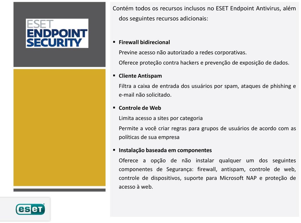 Controle de Web Limita acesso a sites por categoria Permite a você criar regras para grupos de usuários de acordo com as políticas de sua empresa Instalação baseada em componentes