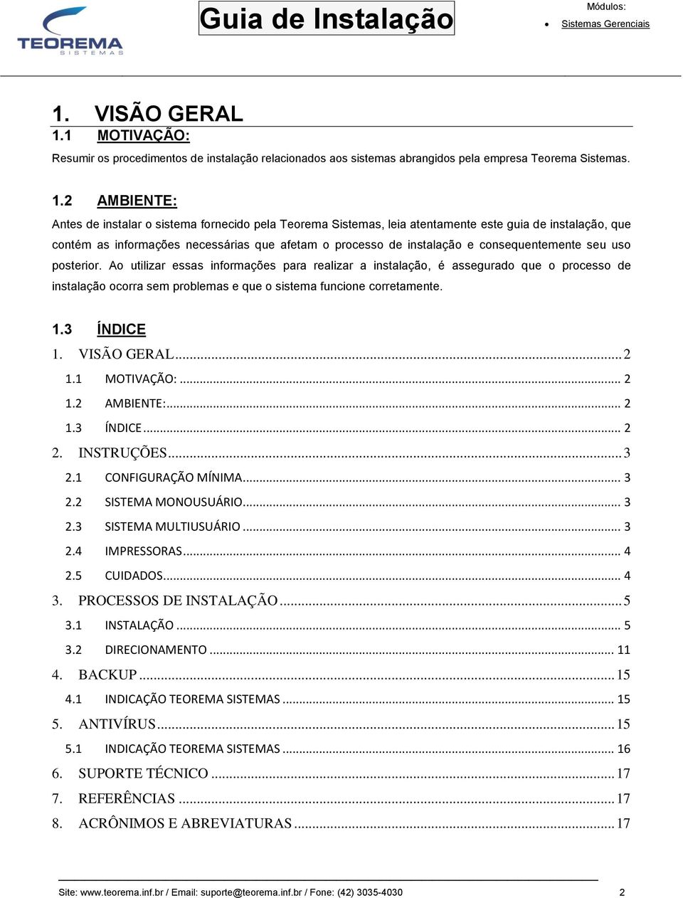 2 AMBIENTE: Antes de instalar o sistema fornecido pela Teorema Sistemas, leia atentamente este guia de instalação, que contém as informações necessárias que afetam o processo de instalação e