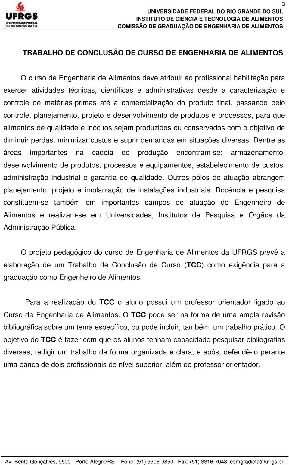 para que alimentos de qualidade e inócuos sejam produzidos ou conservados com o objetivo de diminuir perdas, minimizar custos e suprir demandas em situações diversas.