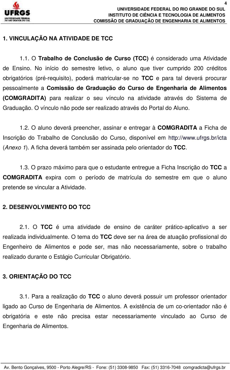 Curso de Engenharia de Alimentos (COMGRADITA) para realizar o seu vínculo na atividade através do Sistema de Graduação. O vínculo não pode ser realizado através do Portal do Aluno. 1.2.