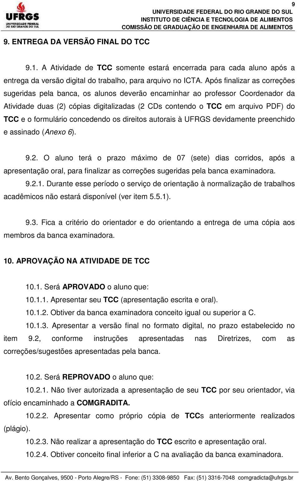 formulário concedendo os direitos autorais à UFRGS devidamente preenchido e assinado (Anexo 6). 9.2.