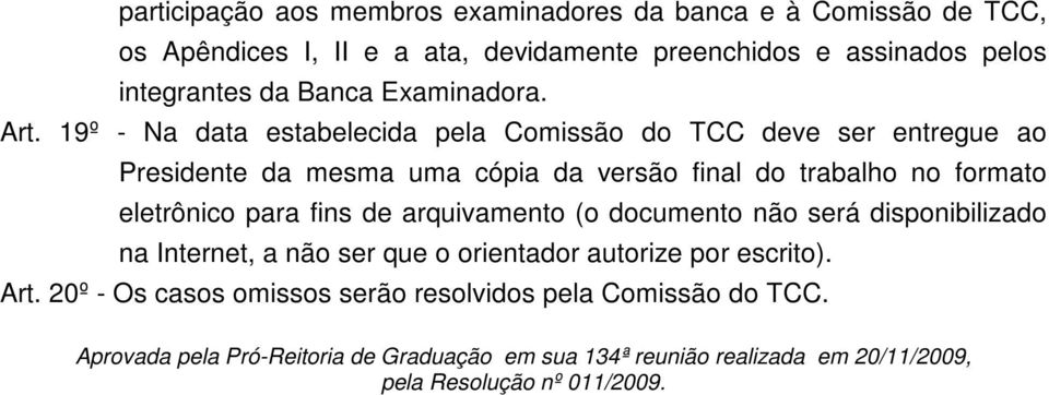 19º - Na data estabelecida pela Comissão do TCC deve ser entregue ao Presidente da mesma uma cópia da versão final do trabalho no formato eletrônico para