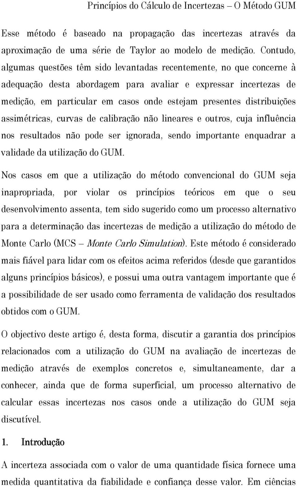 dstrbuções assmétrcas, curvas de calbração não lneares e outros, cuja nfluênca nos resultados não pode ser gnorada, sendo mportante enquadrar a valdade da utlzação do GUM.