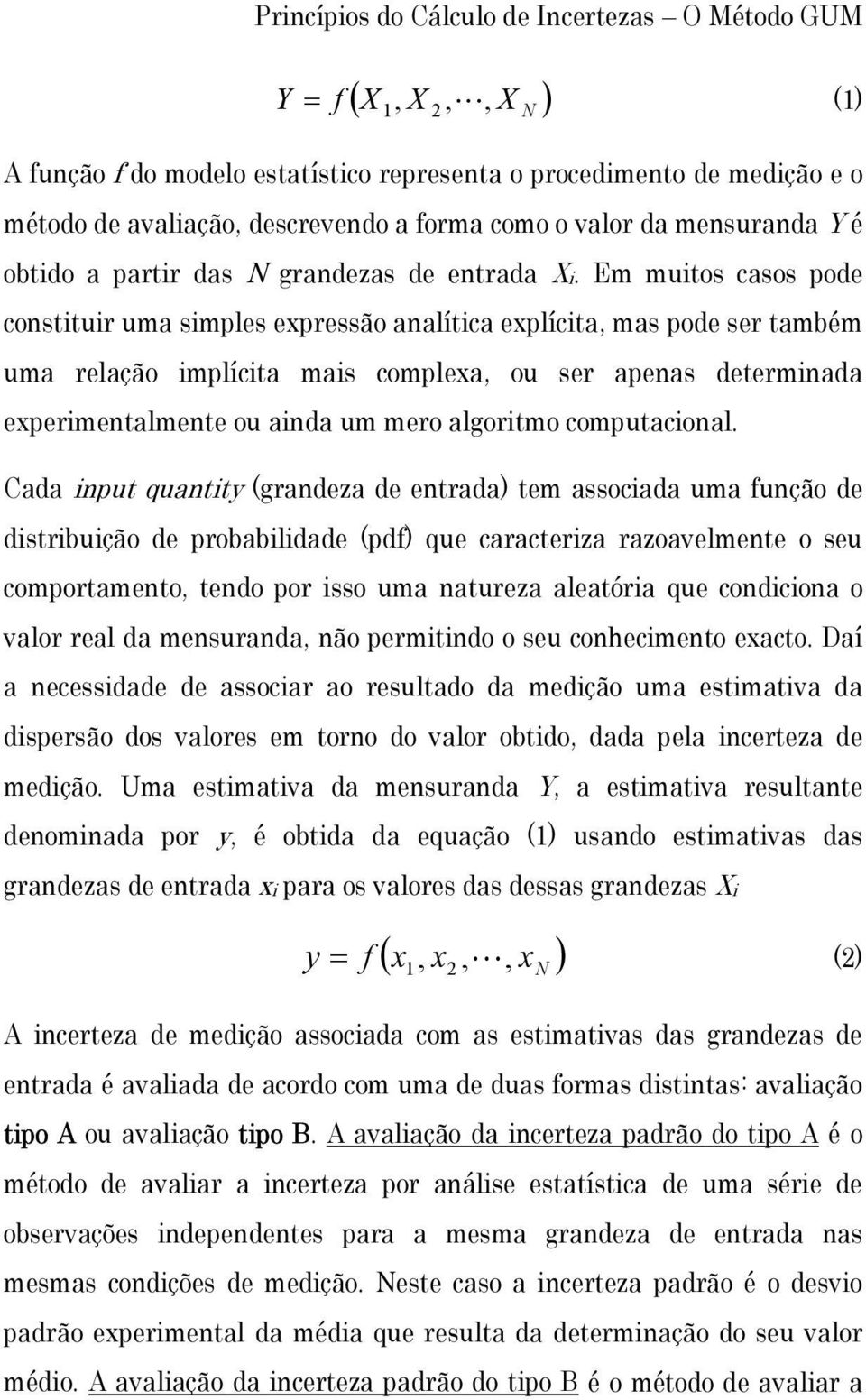 Em mutos casos pode consttur uma smples expressão analítca explícta, mas pode ser também uma relação mplícta mas complexa, ou ser apenas determnada expermentalmente ou anda um mero algortmo