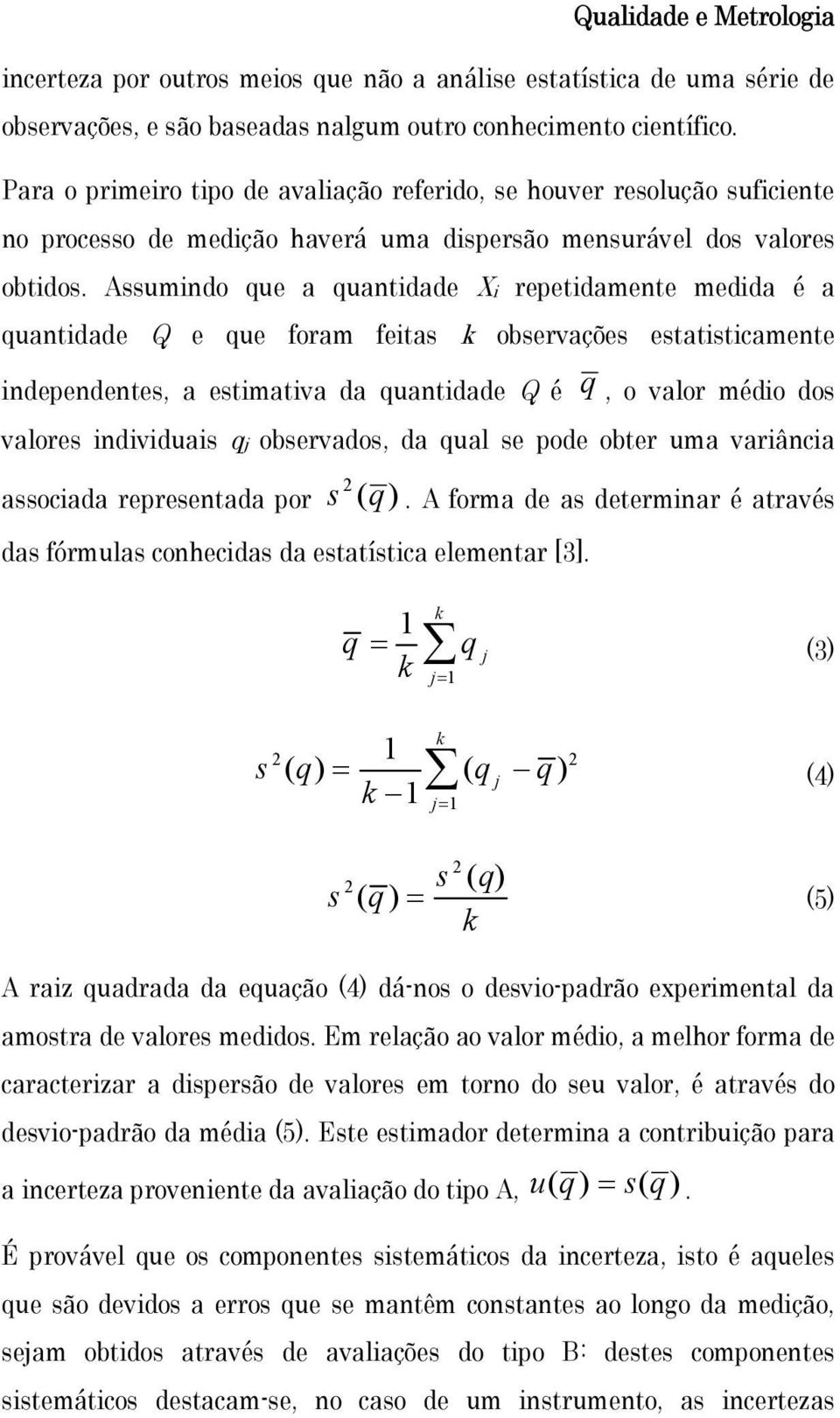 Assumndo que a quantdade X repetdamente medda é a quantdade Q e que foram fetas k observações estatstcamente ndependentes, a estmatva da quantdade Q é q, o valor médo dos valores ndvduas qj