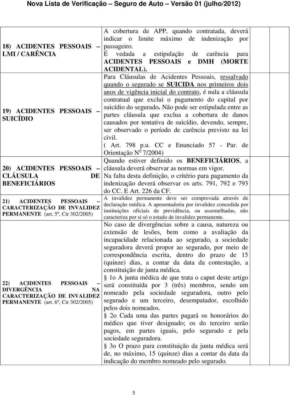 6º, Cir 302/2005) A cobertura de APP, quando contratada, deverá indicar o limite máximo de indenização por passageiro.