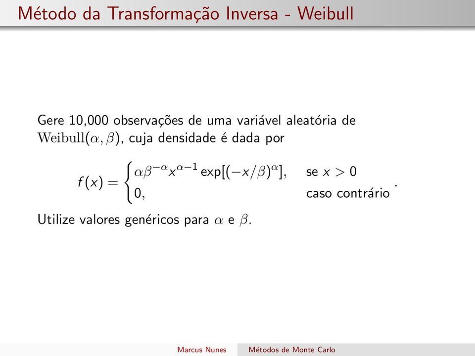 cuja densidade é dada por { αβ α x α 1 exp[( x/β) α ], se x