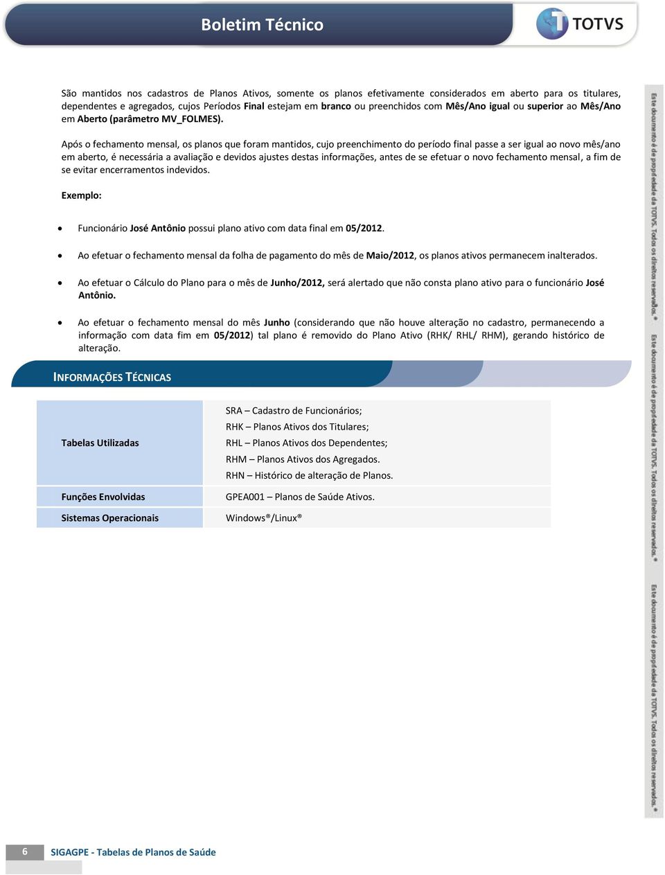 Após o fechamento mensal, os planos que foram mantidos, cujo preenchimento do período final passe a ser igual ao novo mês/ano em aberto, é necessária a avaliação e devidos ajustes destas informações,