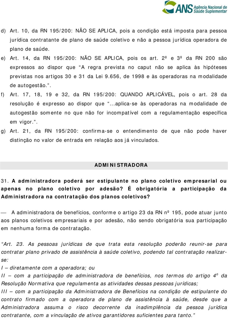 656, de 1998 e às operadoras na modalidade de autogestão.. f) Art. 17, 18, 19 e 32, da RN 195/200: QUANDO APLICÁVEL, pois o art. 28 da resolução é expresso ao dispor que.