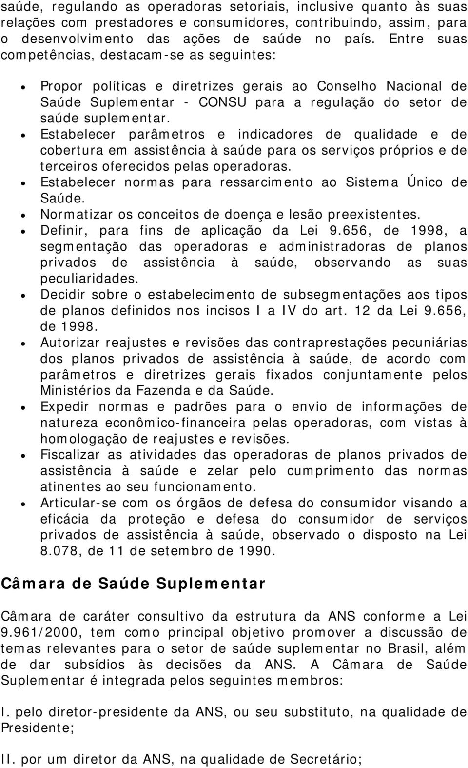 Estabelecer parâmetros e indicadores de qualidade e de cobertura em assistência à saúde para os serviços próprios e de terceiros oferecidos pelas operadoras.