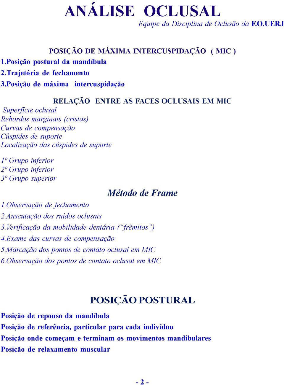 1º Grupo inferior 2º Grupo inferior 3º Grupo superior Método de Frame 1.Observação de fechamento 2.Auscutação dos ruídos oclusais 3.Verificação da mobilidade dentária ( frêmitos ) 4.