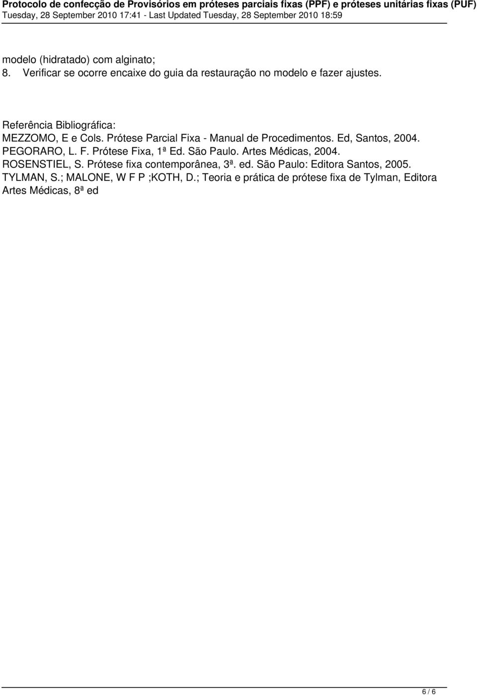 F. Prótese Fixa, 1ª Ed. São Paulo. Artes Médicas, 2004. ROSENSTIEL, S. Prótese fixa contemporânea, 3ª. ed.