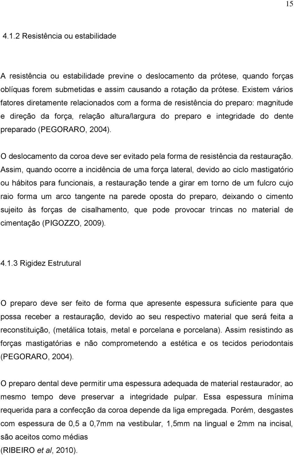 2004). O deslocamento da coroa deve ser evitado pela forma de resistência da restauração.