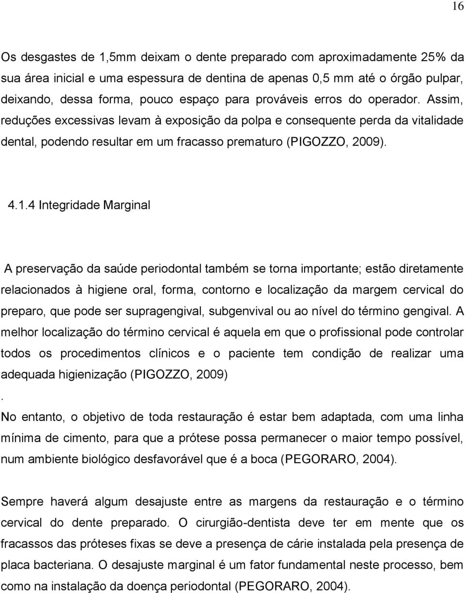 4 Integridade Marginal A preservação da saúde periodontal também se torna importante; estão diretamente relacionados à higiene oral, forma, contorno e localização da margem cervical do preparo, que