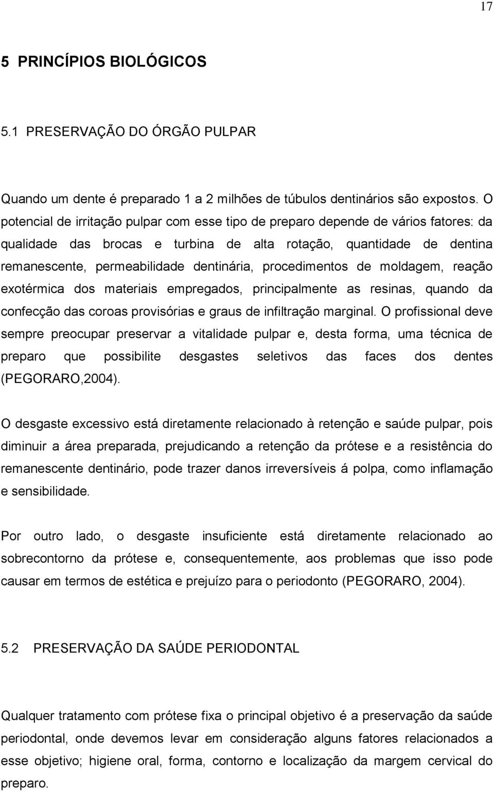 procedimentos de moldagem, reação exotérmica dos materiais empregados, principalmente as resinas, quando da confecção das coroas provisórias e graus de infiltração marginal.