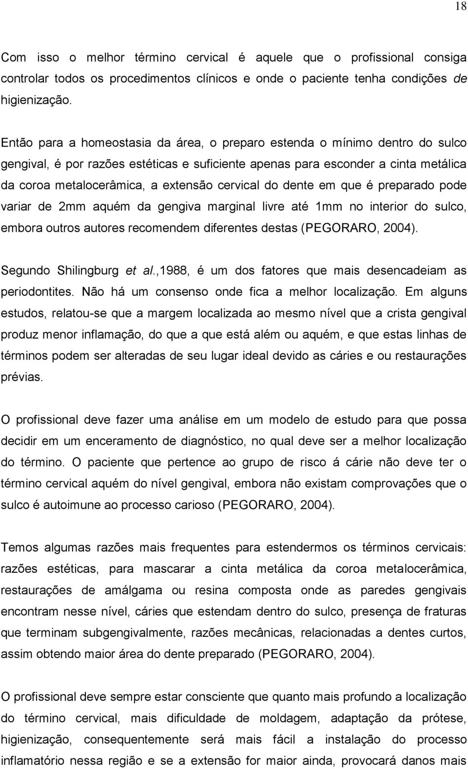 cervical do dente em que é preparado pode variar de 2mm aquém da gengiva marginal livre até 1mm no interior do sulco, embora outros autores recomendem diferentes destas (PEGORARO, 2004).